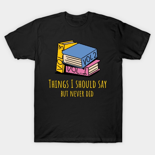 Things I Should Say But Never Did T-Shirt by Bluzzkar